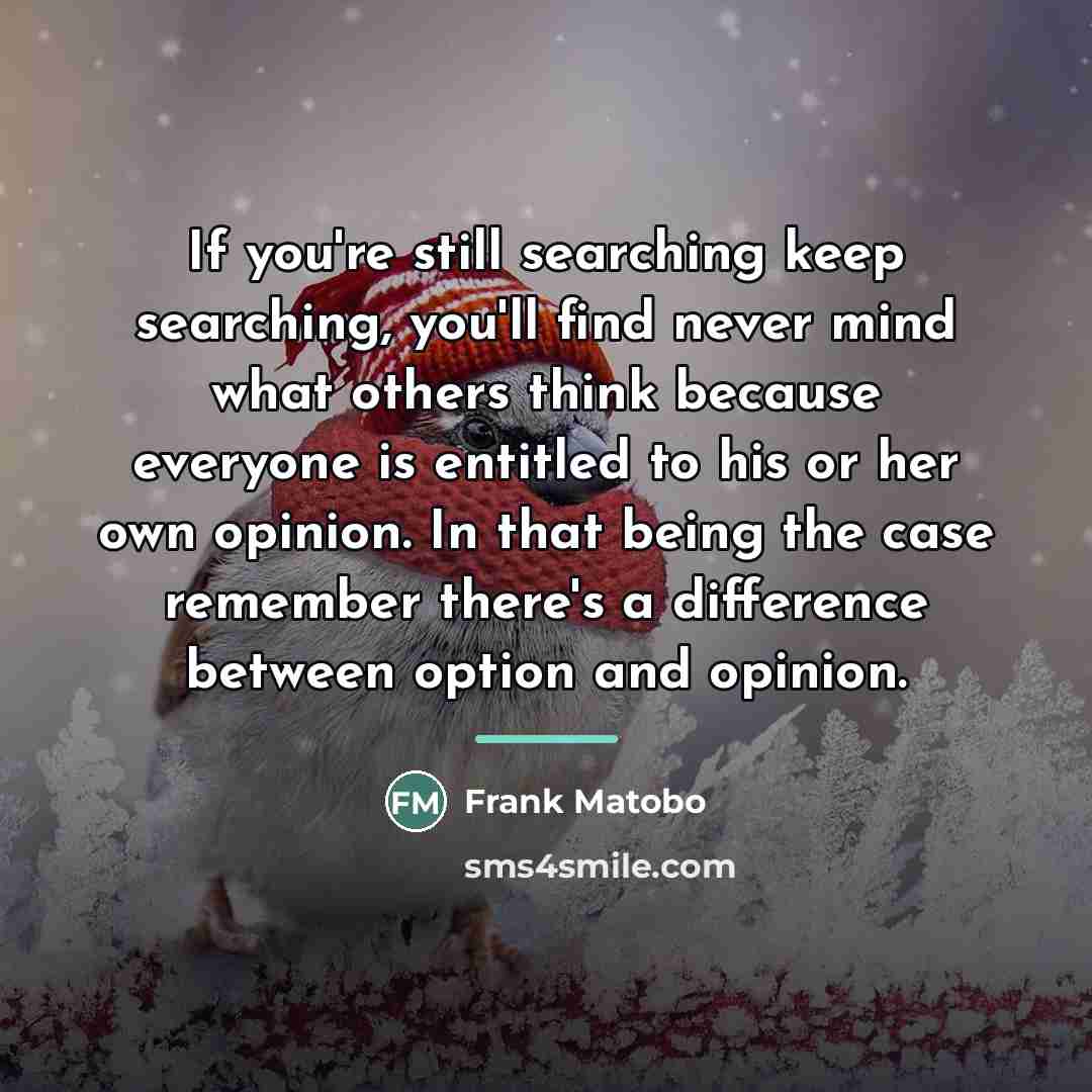 “If you're still searching keep searching, you'll find never mind…” quote by Frank Matobo