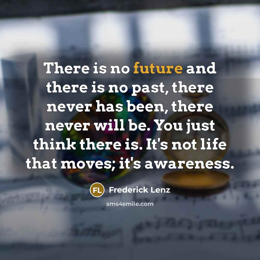 “There is no future and there is no past, there…” quote by Frederick Lenz