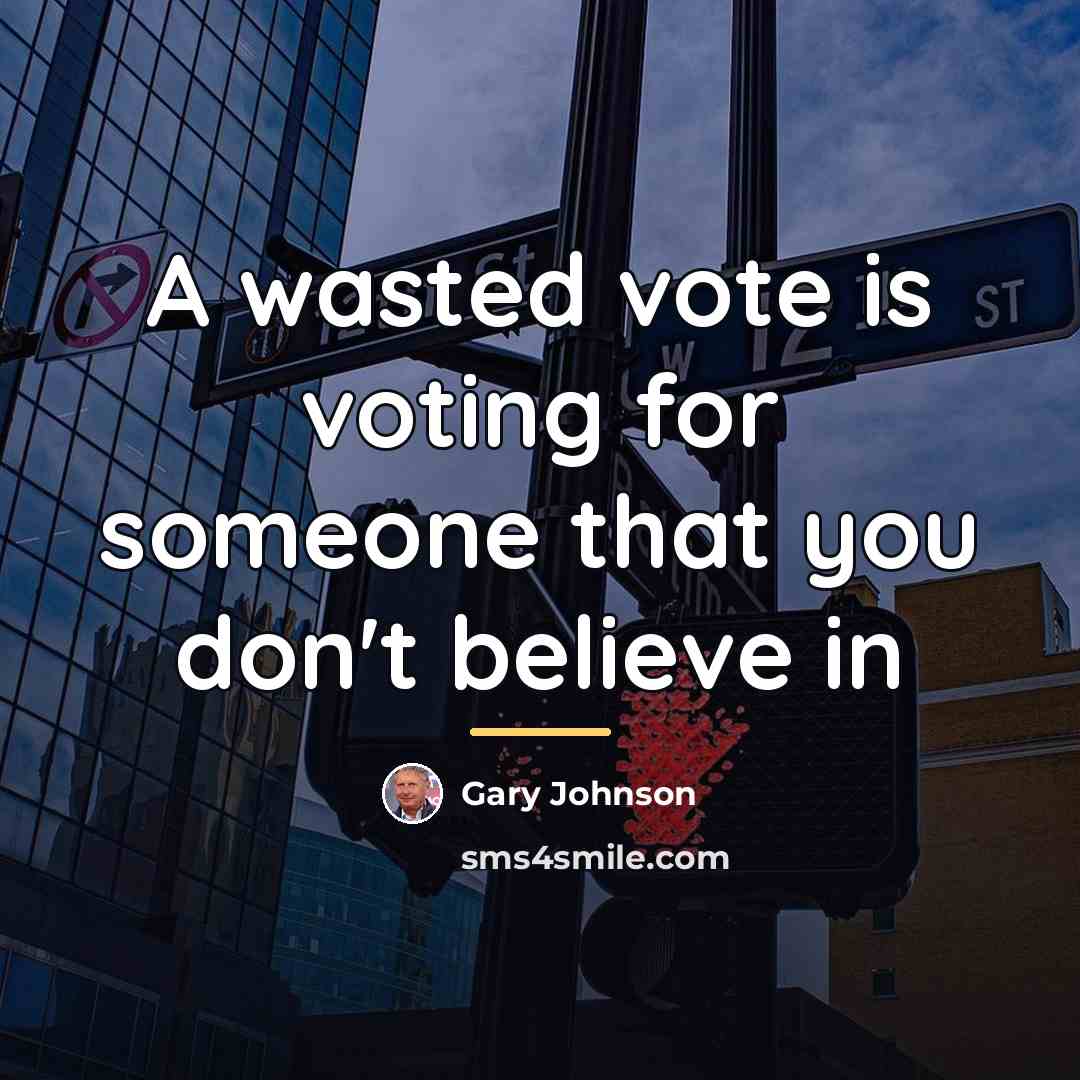 “A wasted vote is voting for someone that you don't…” quote by Gary Johnson