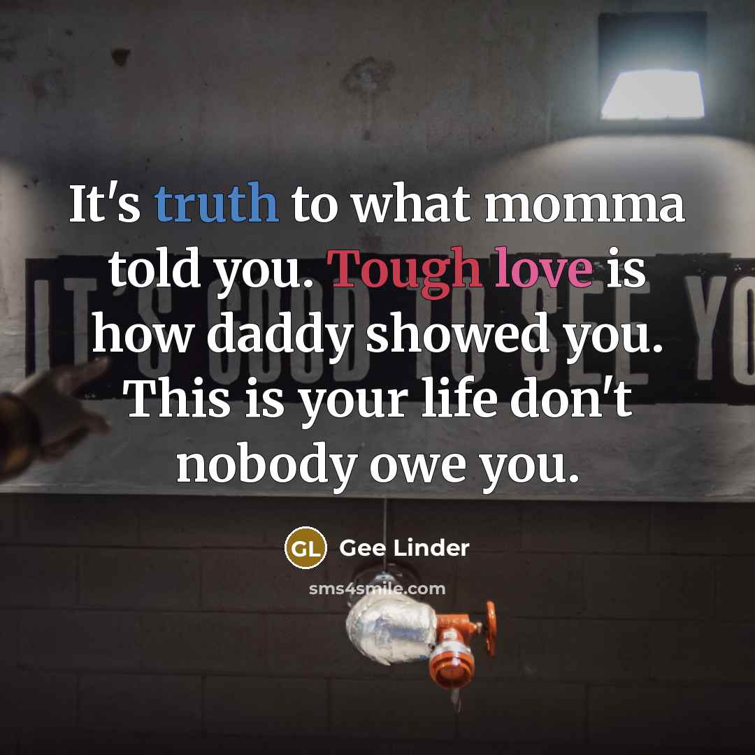 “It's truth to what momma told you. Tough love is…” quote by Gee Linder
