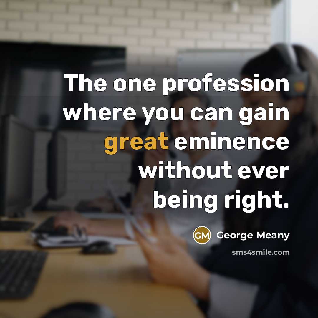 “The one profession where you can gain great eminence without…” quote by George Meany