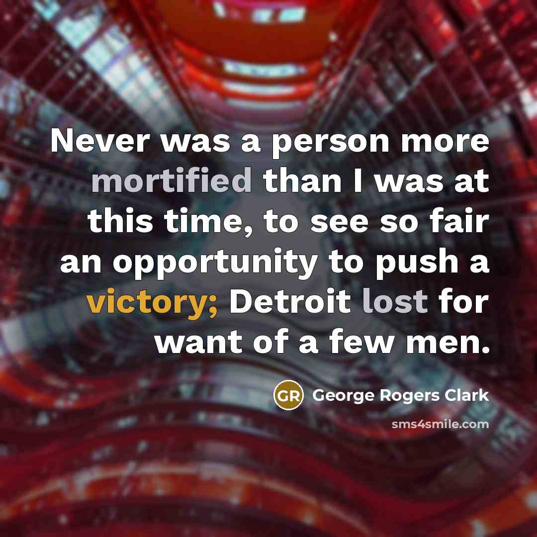 “Never was a person more mortified than I was at…” quote by George Rogers Clark