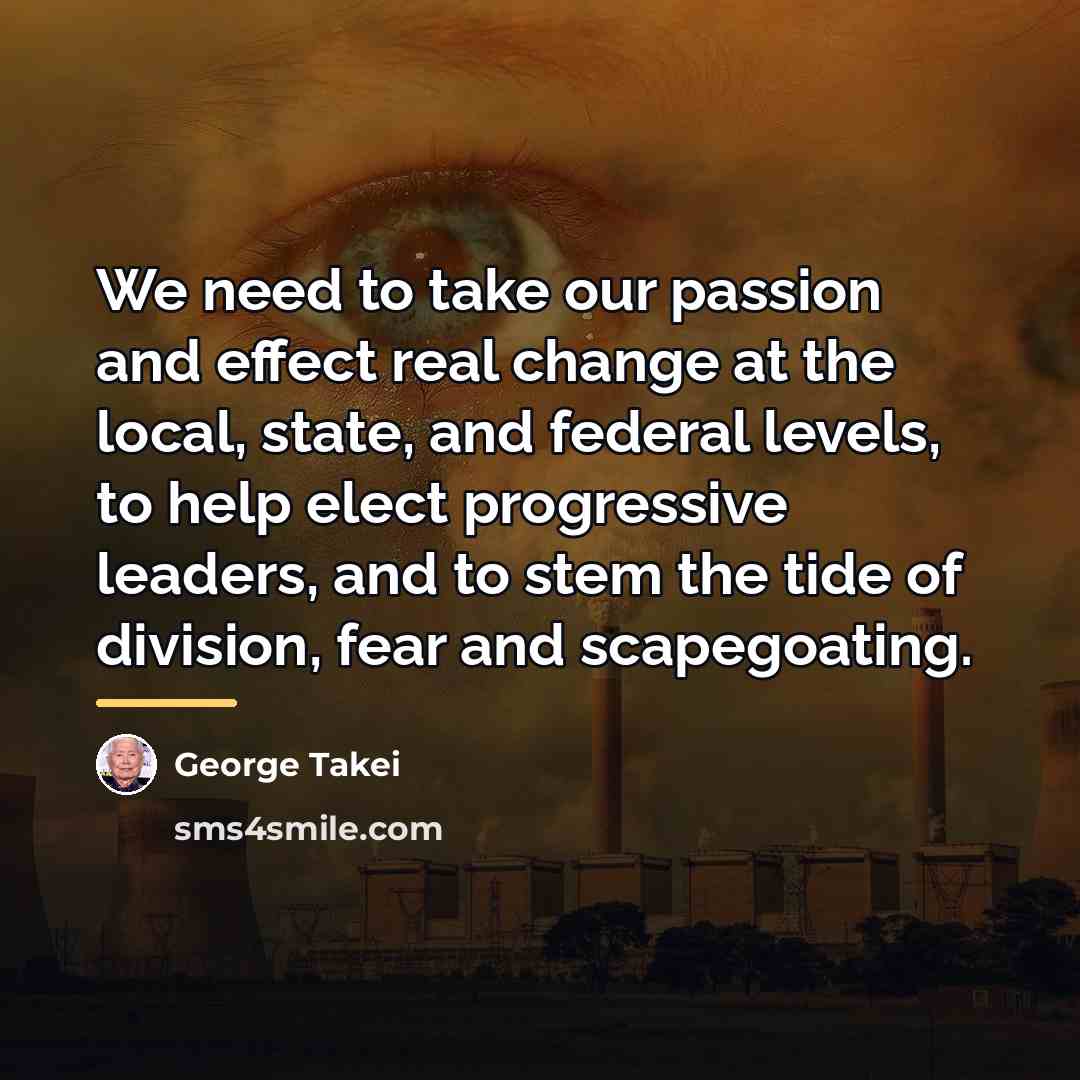 “We need to take our passion and effect real change…” quote by George Takei