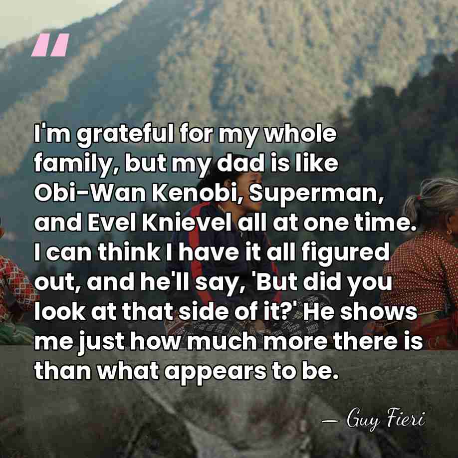 I'm grateful for my whole family, but my dad is like Obi-Wan&hellip; - Guy Fieri