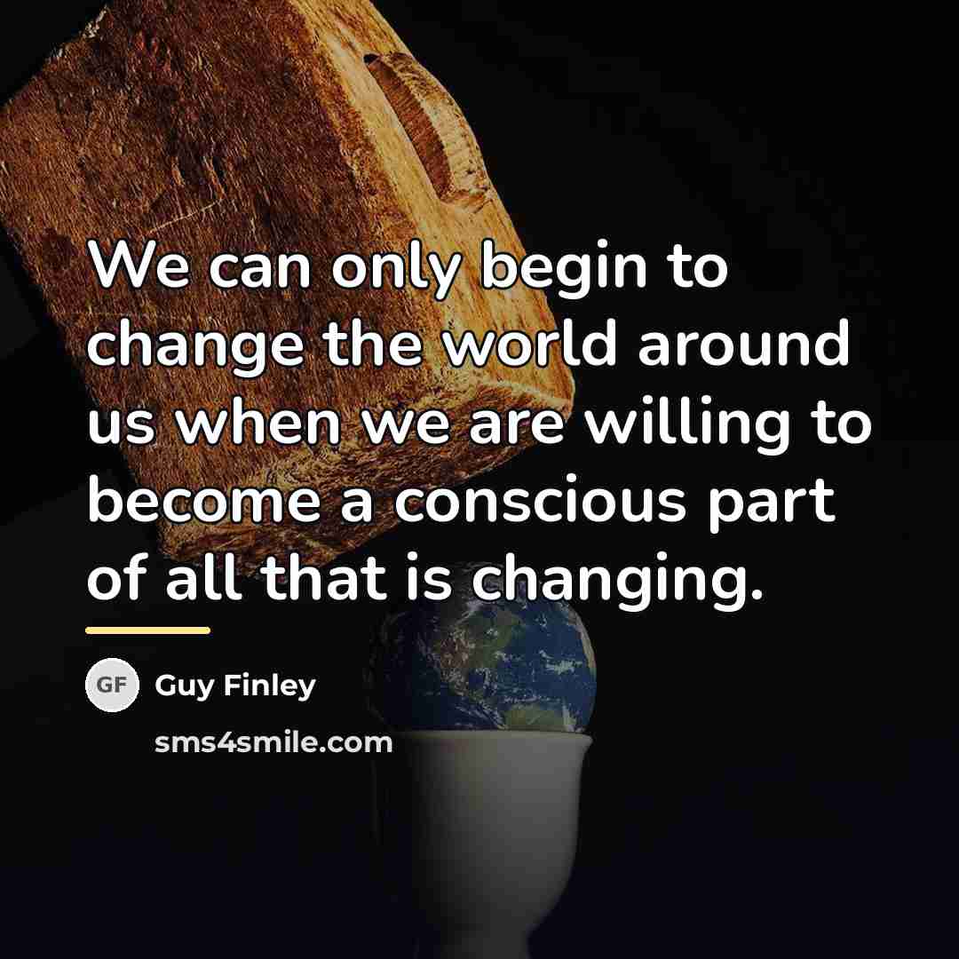 “We can only begin to change the world around us…” quote by Guy Finley