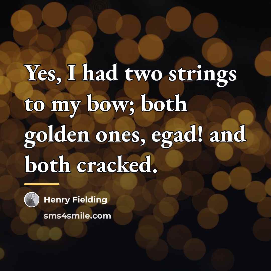 “Yes, I had two strings to my bow; both golden…” quote by Henry Fielding