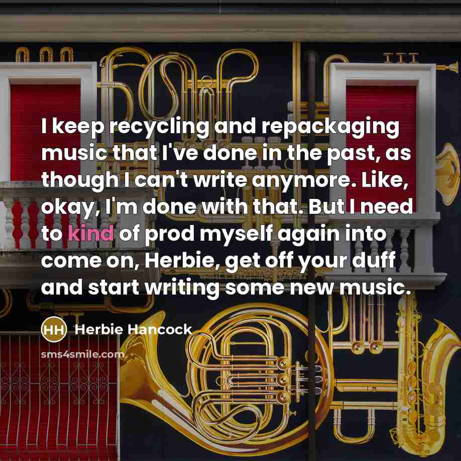 “I keep recycling and repackaging music that I've done in…” quote by Herbie Hancock