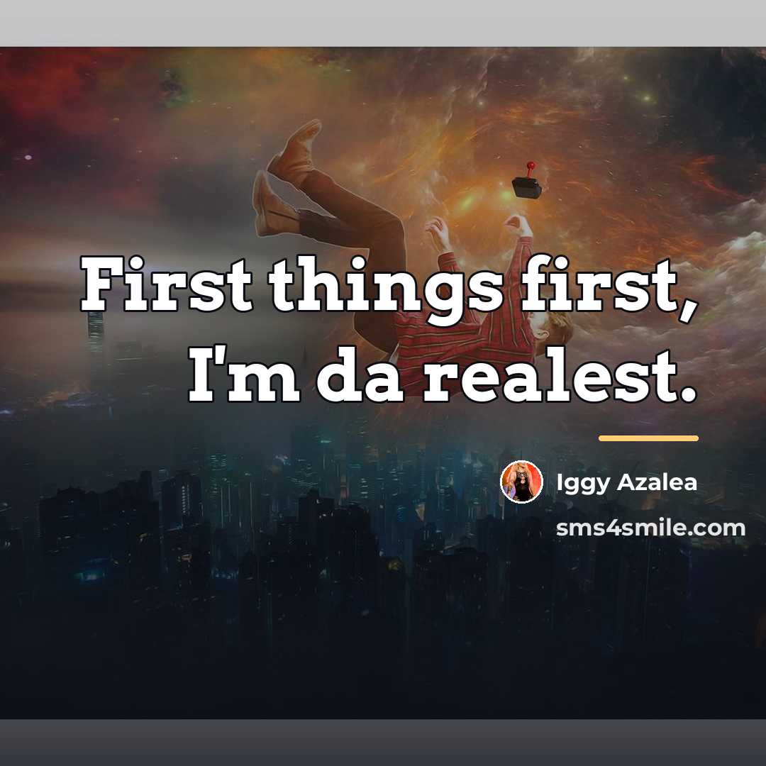“First things first, I'm da realest.…” quote by Iggy Azalea