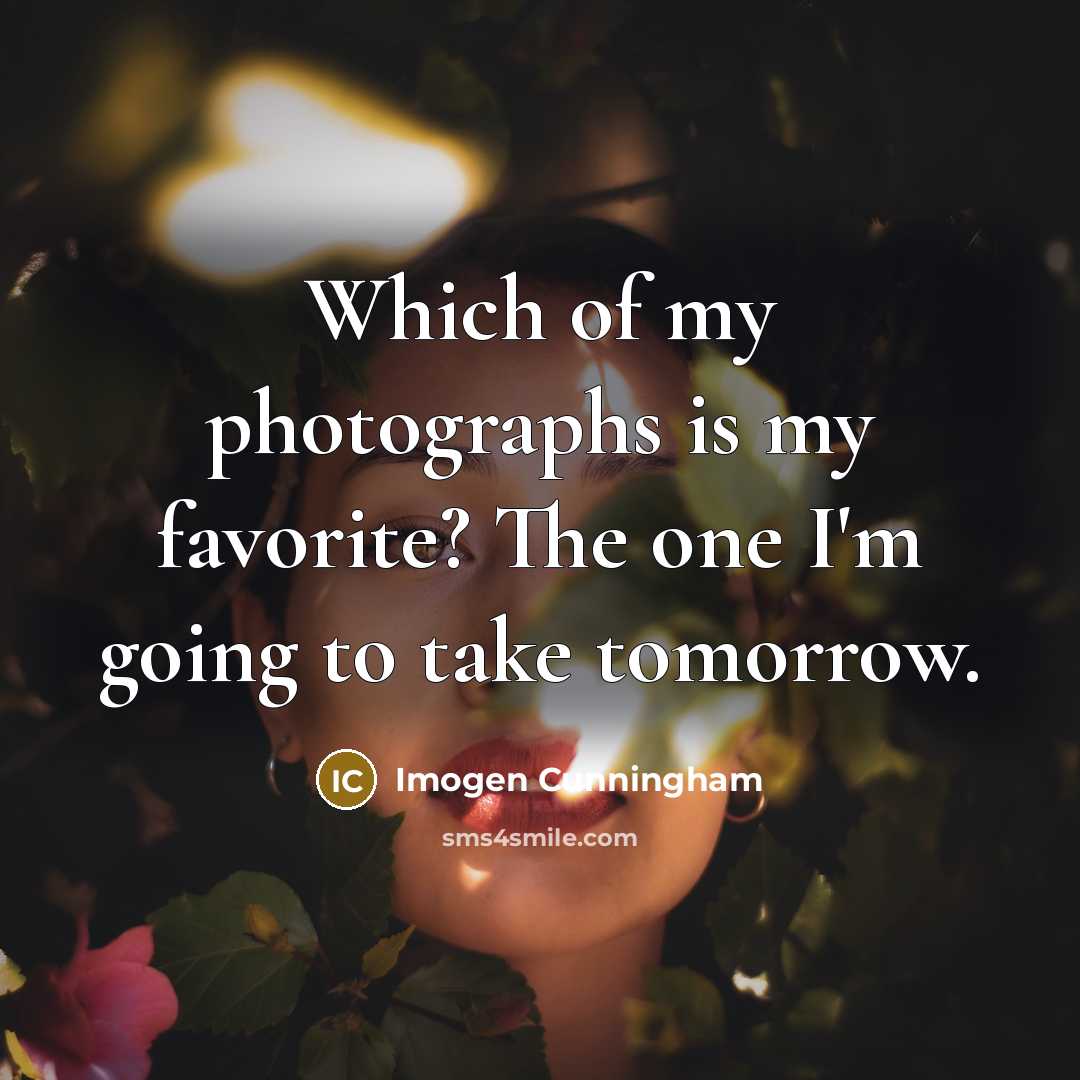 “Which of my photographs is my favorite? The one I'm…” quote by Imogen Cunningham