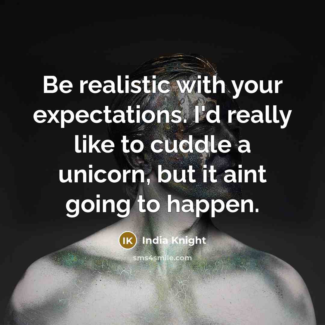 “Be realistic with your expectations. I'd really like to cuddle…” quote by India Knight