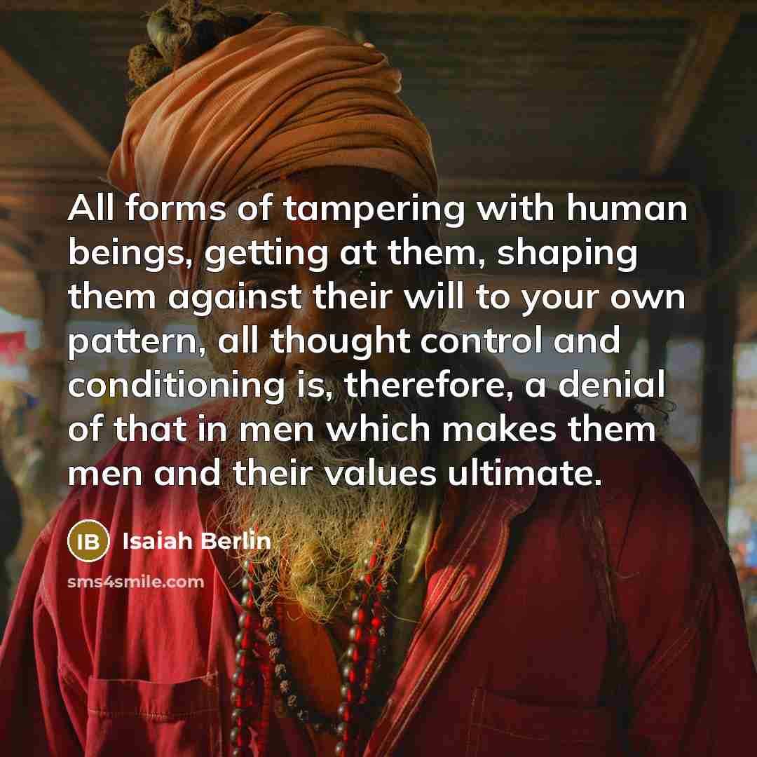 “All forms of tampering with human beings, getting at them,…” quote by Isaiah Berlin