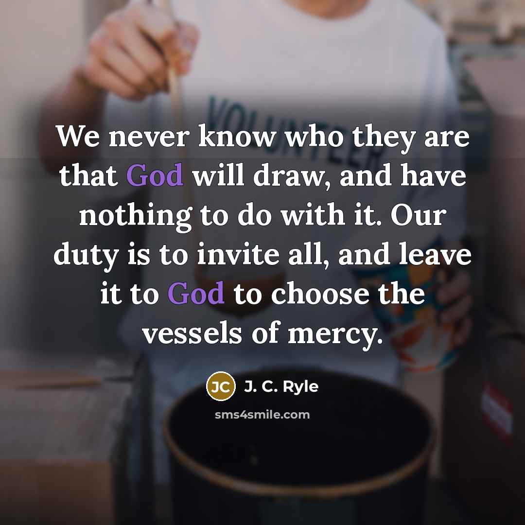“We never know who they are that God will draw,…” quote by J. C. Ryle