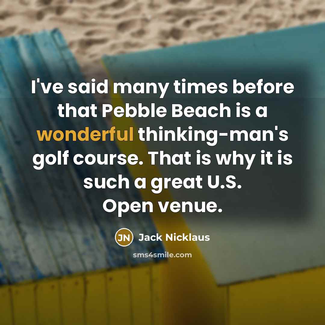 “I've said many times before that Pebble Beach is a…” quote by Jack Nicklaus