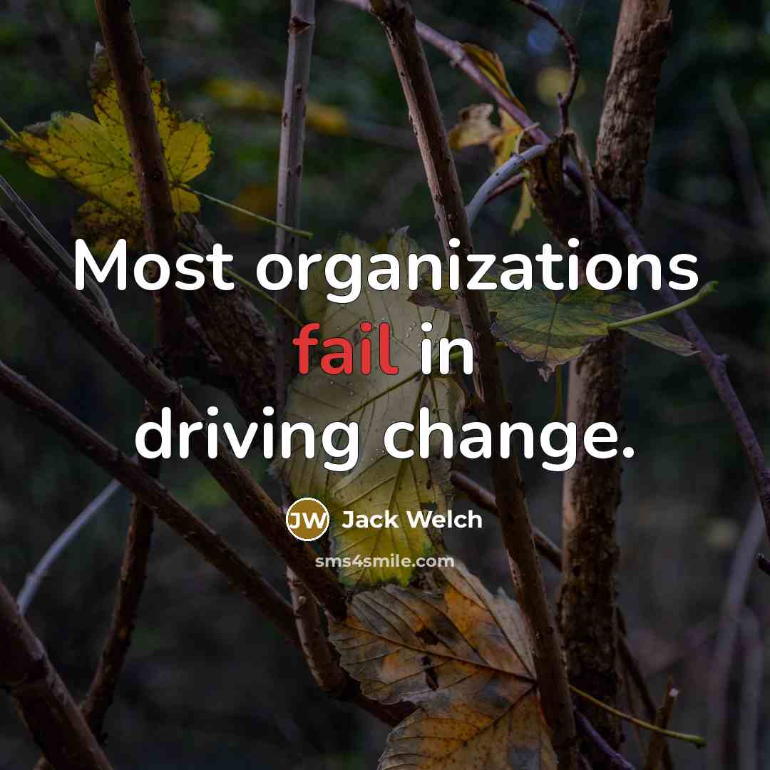 “Most organizations fail in driving change.…” quote by Jack Welch