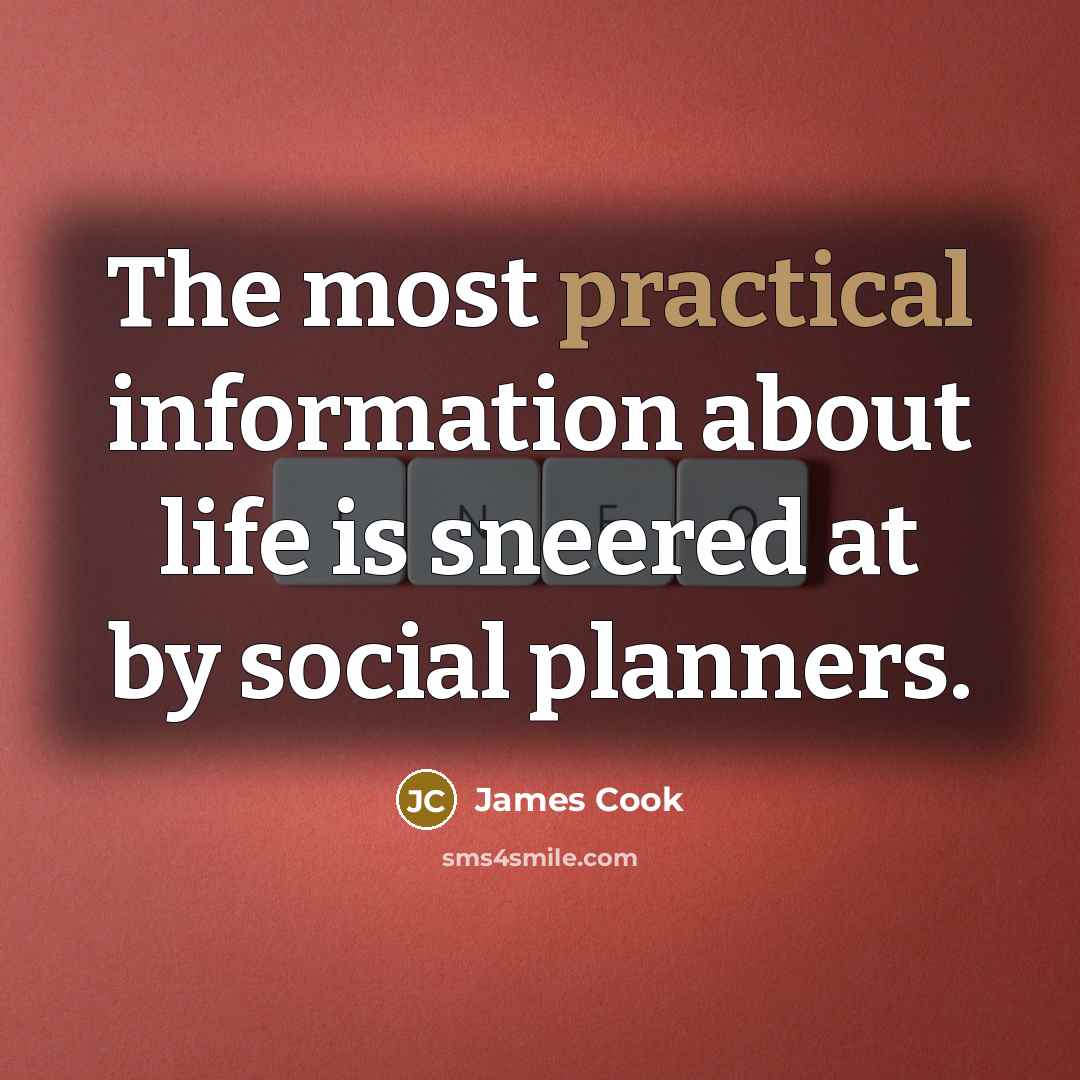 “The most practical information about life is sneered at by…” quote by James Cook