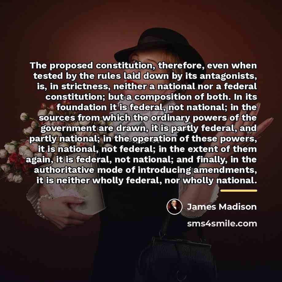 “The proposed constitution, therefore, even when tested by the rules…” quote by James Madison