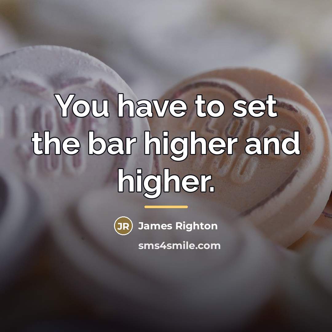 “You have to set the bar higher and higher.…” quote by James Righton