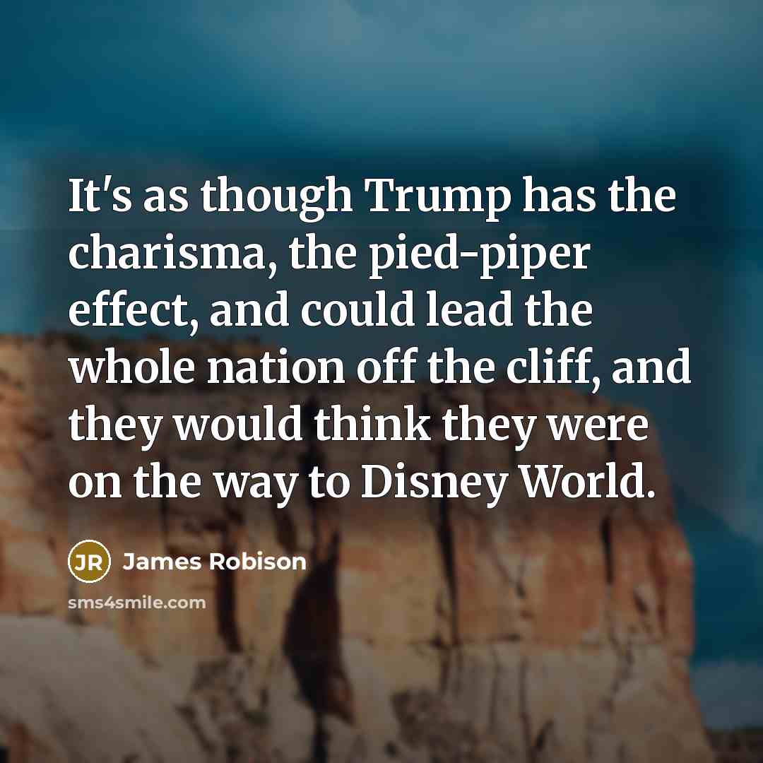 “It's as though Trump has the charisma, the pied-piper effect,…” quote by James Robison