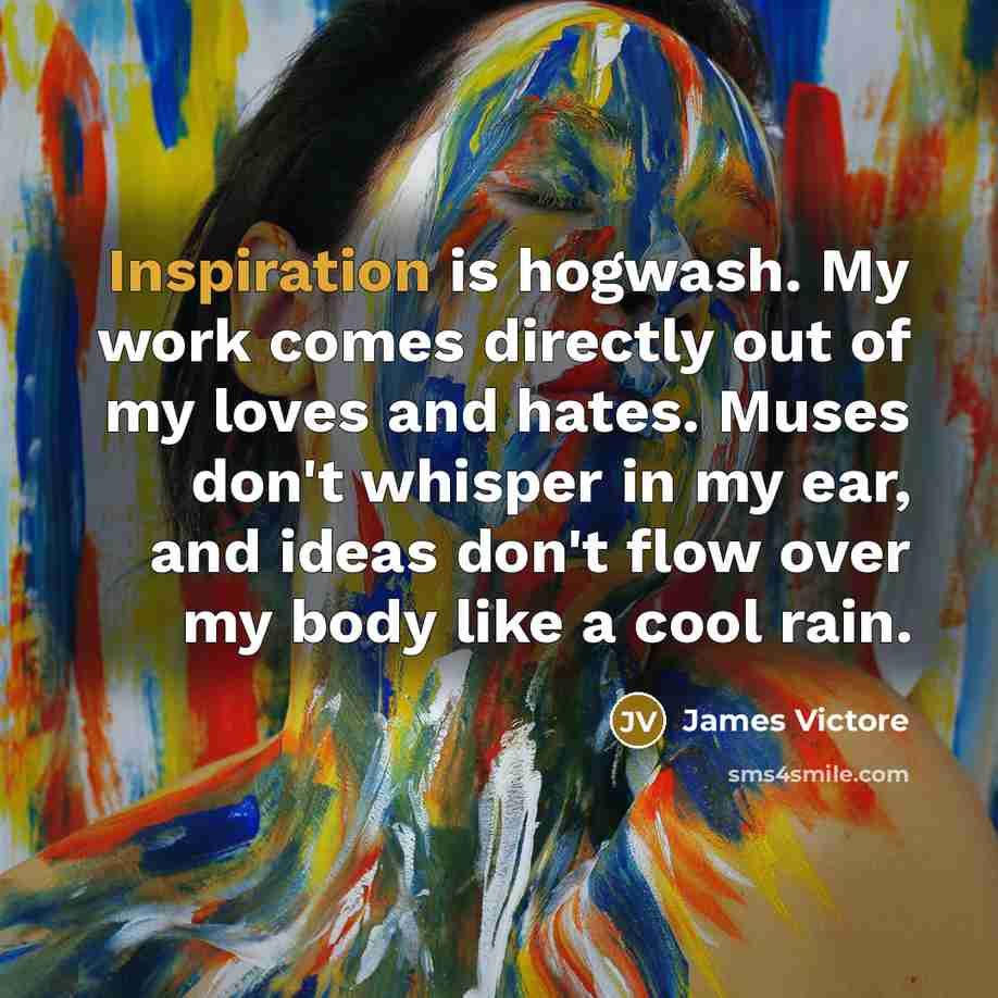 “Inspiration is hogwash. My work comes directly out of my…” quote by James Victore