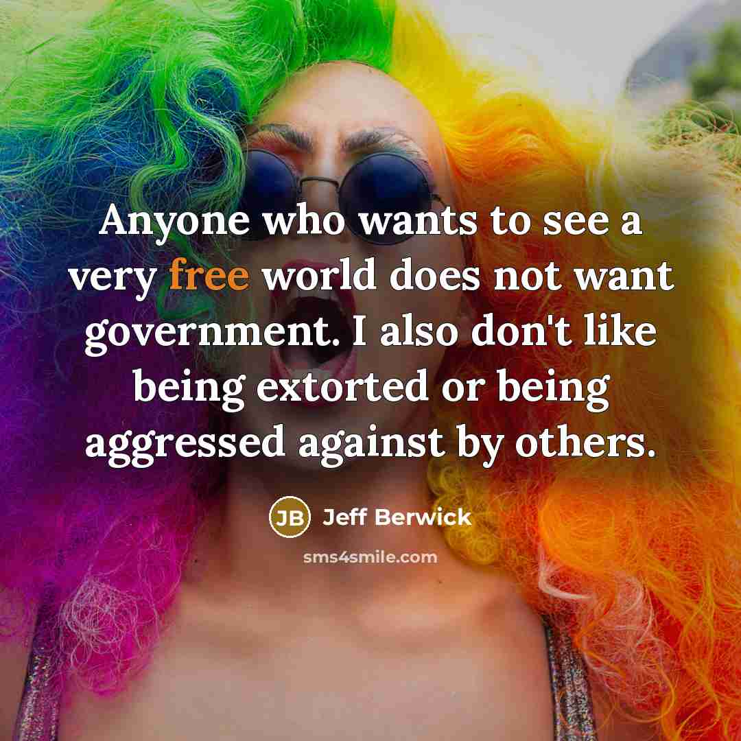 “Anyone who wants to see a very free world does…” quote by Jeff Berwick
