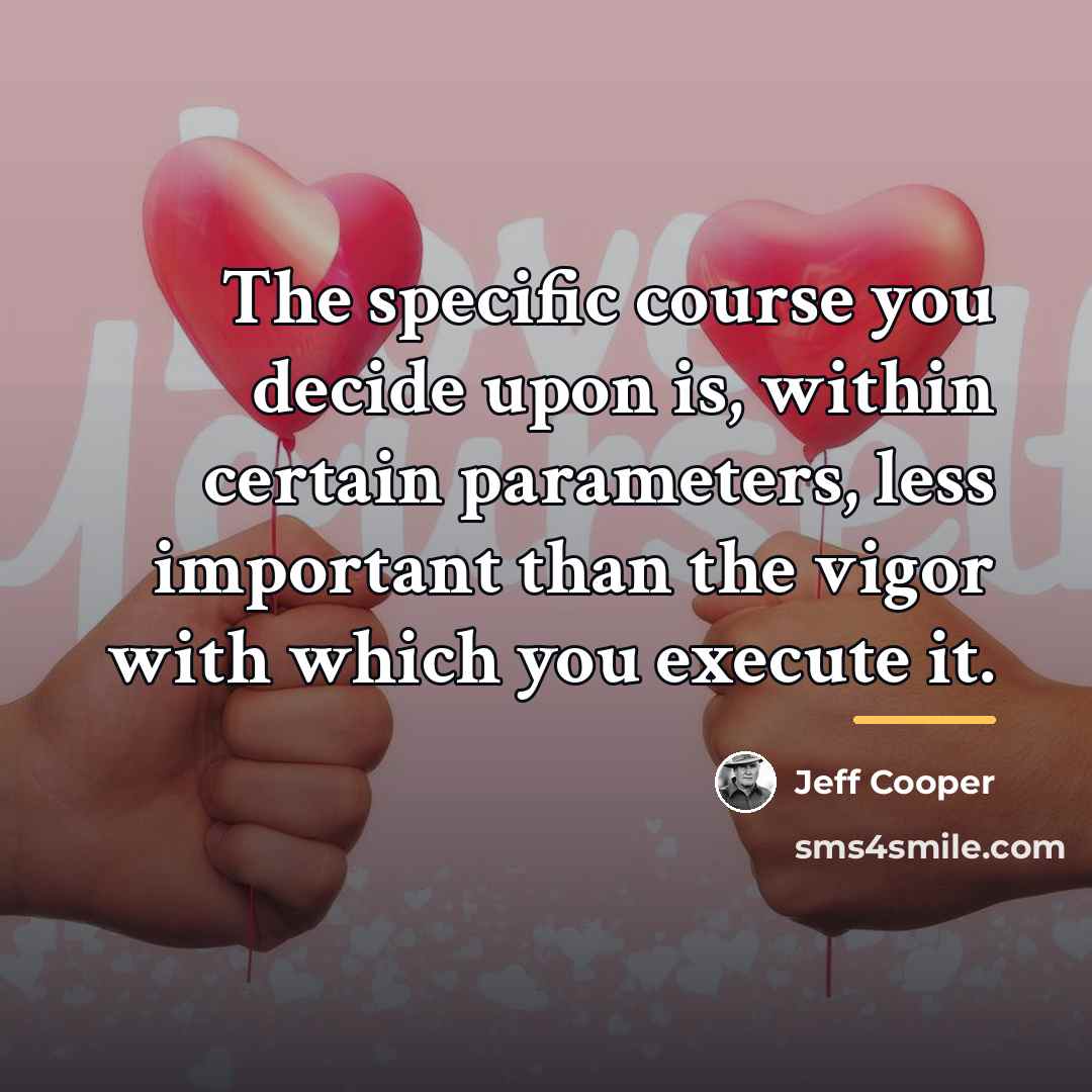 “The specific course you decide upon is, within certain parameters,…” quote by Jeff Cooper
