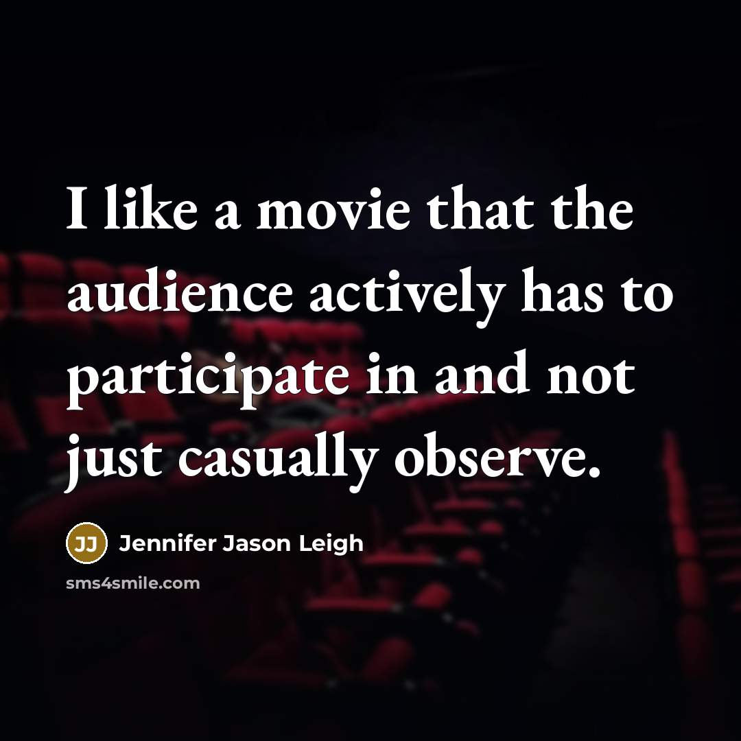 “I like a movie that the audience actively has to…” quote by Jennifer Jason Leigh