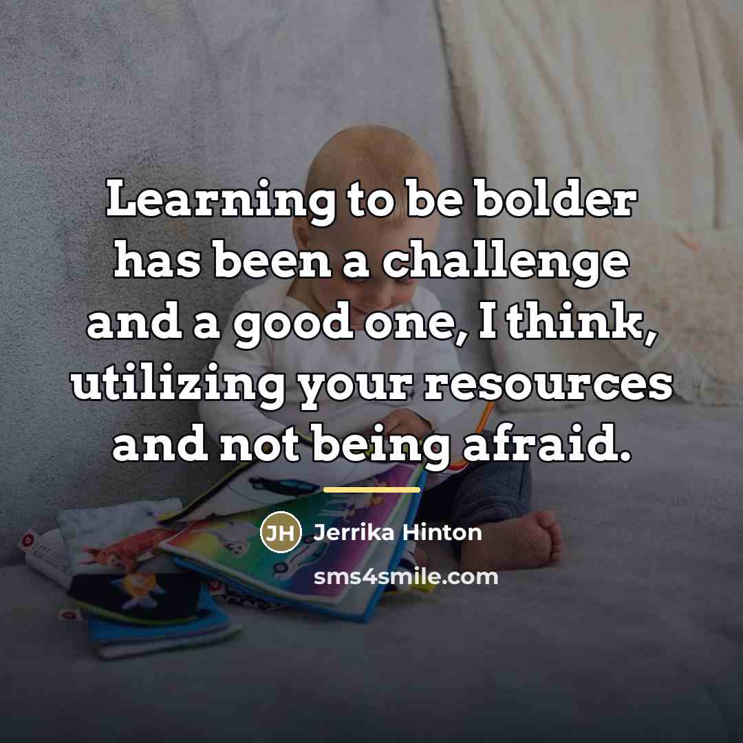 “Learning to be bolder has been a challenge and a…” quote by Jerrika Hinton