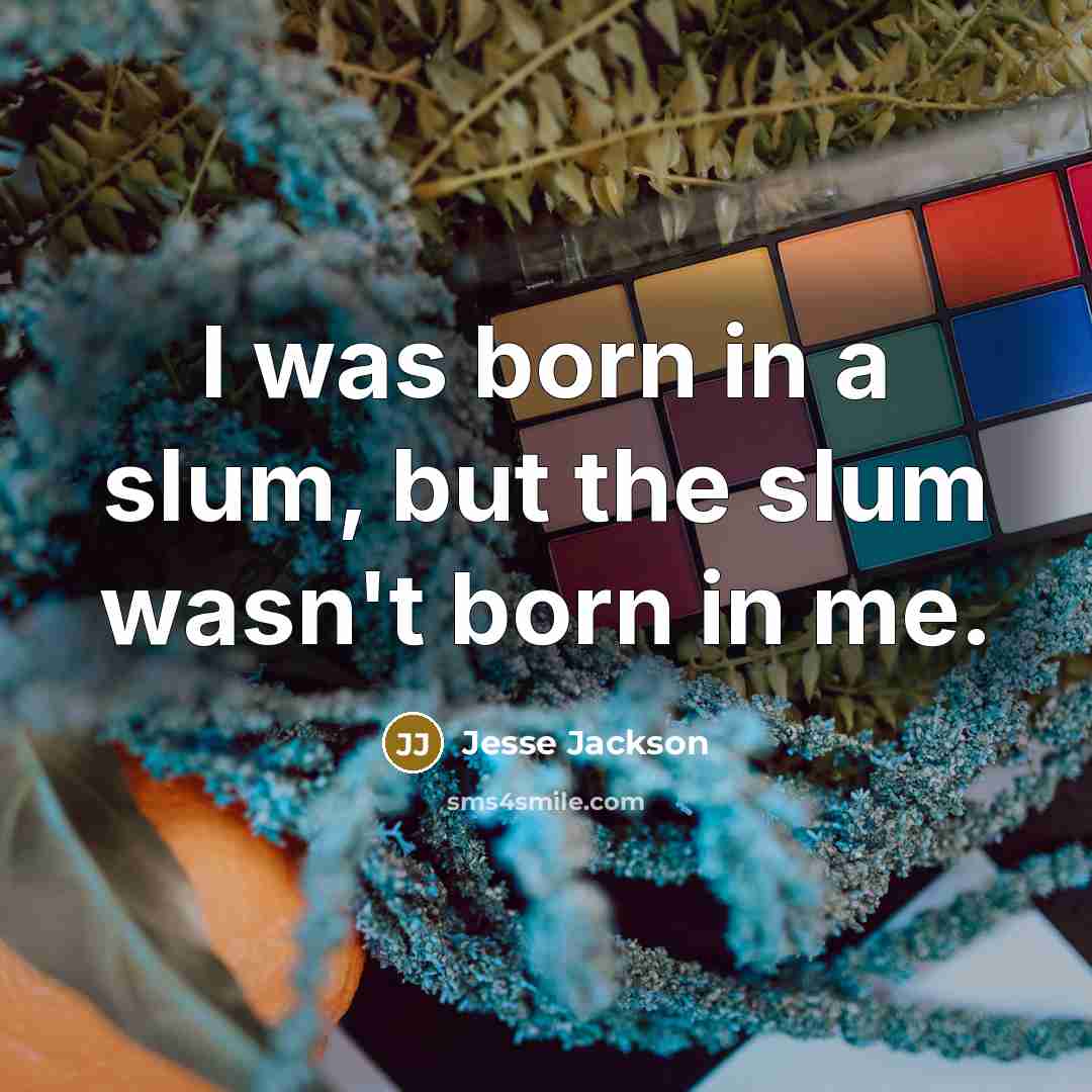 “I was born in a slum, but the slum wasn't…” quote by Jesse Jackson