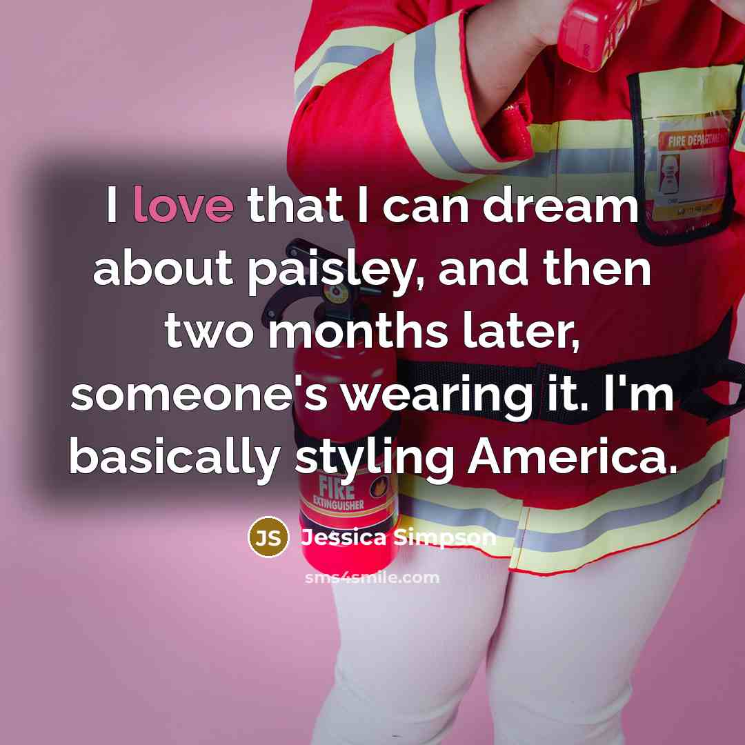 “I love that I can dream about paisley, and then…” quote by Jessica Simpson