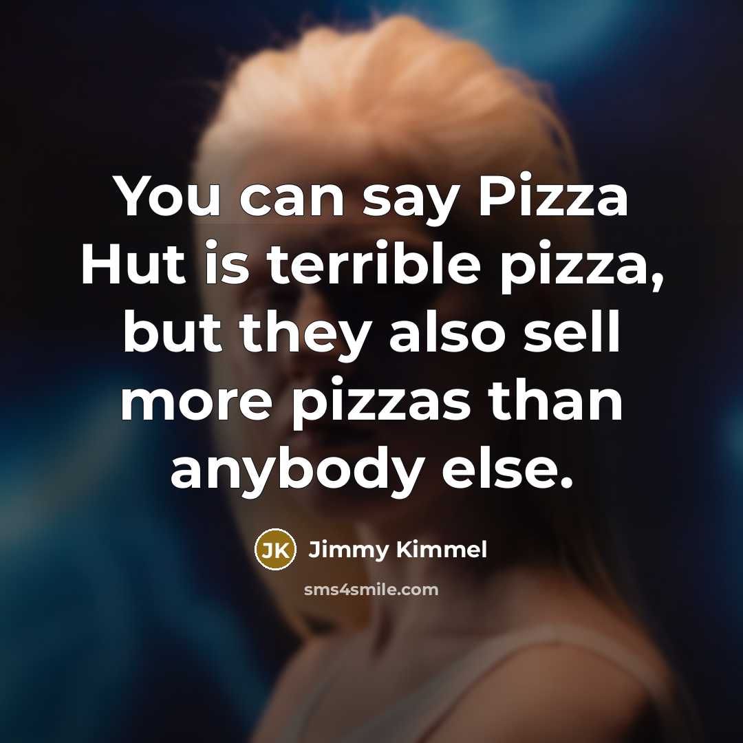 “You can say Pizza Hut is terrible pizza, but they…” quote by Jimmy Kimmel