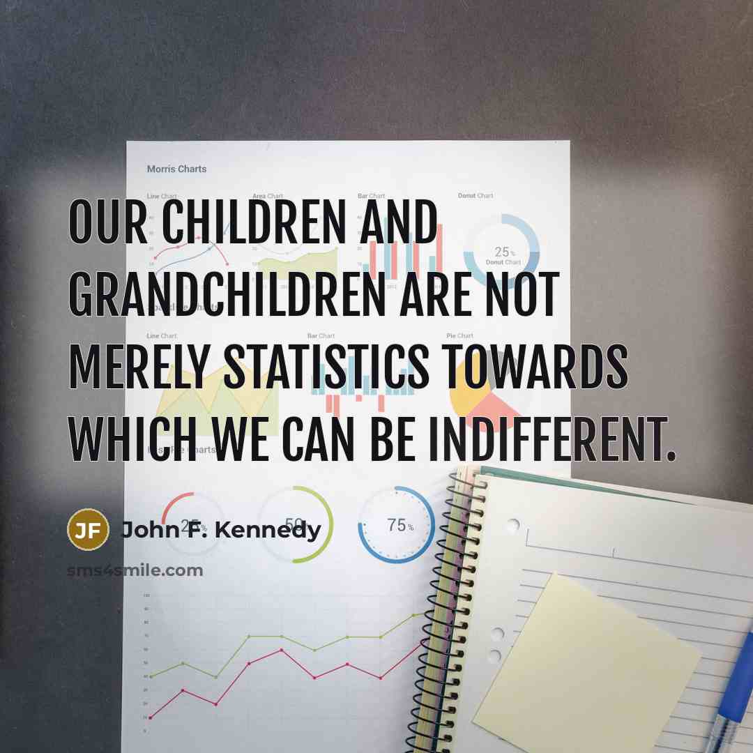 “Our children and grandchildren are not merely statistics towards which…” quote by John F. Kennedy