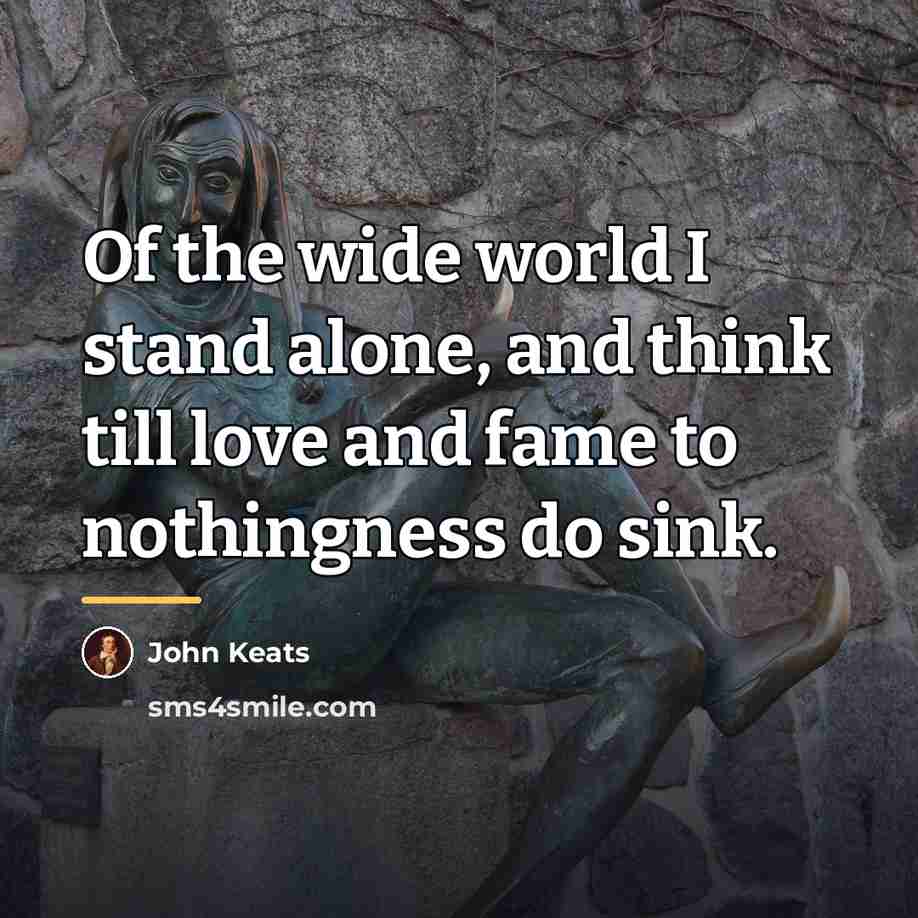 “Of the wide world I stand alone, and think till…” quote by John Keats