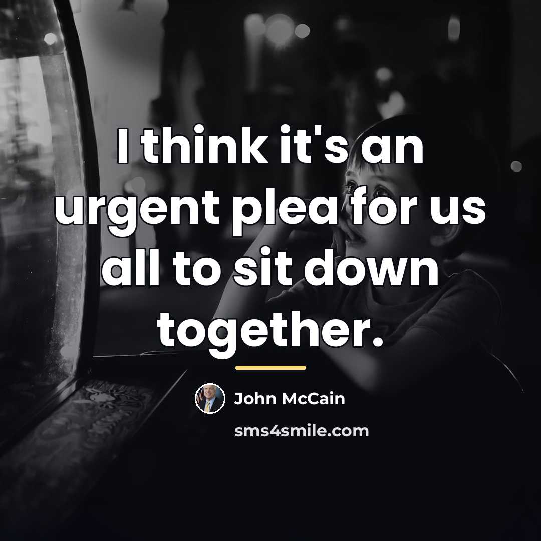 “I think it's an urgent plea for us all to…” quote by John McCain