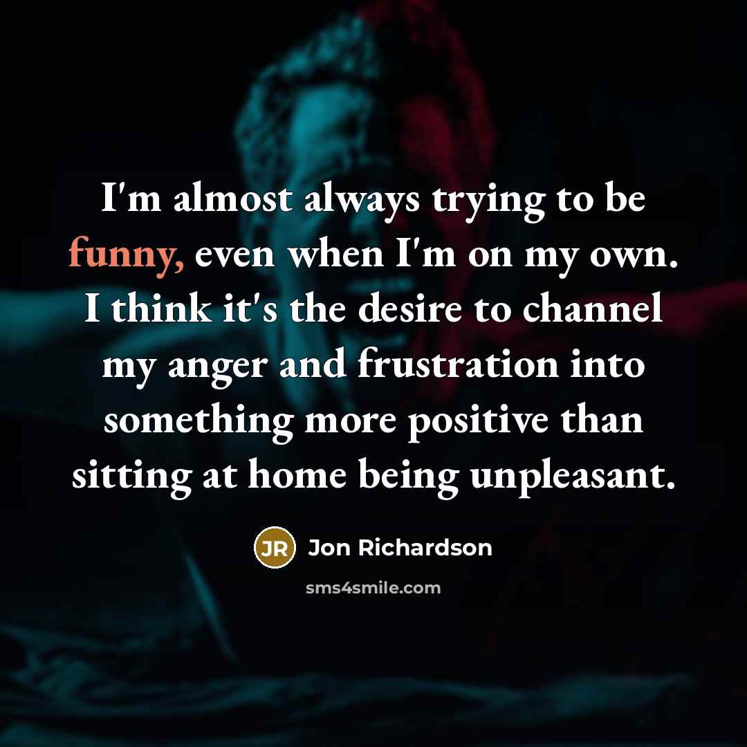 “I'm almost always trying to be funny, even when I'm…” quote by Jon Richardson