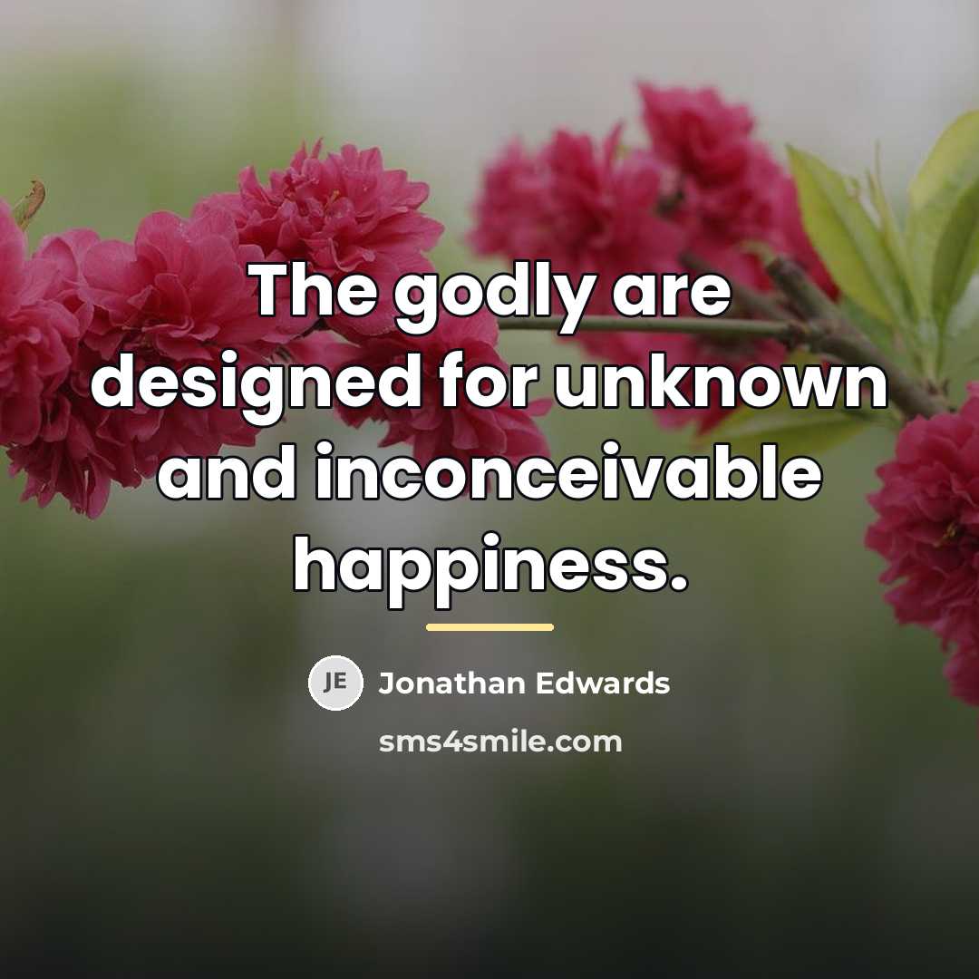 “The godly are designed for unknown and inconceivable happiness.…” quote by Jonathan Edwards