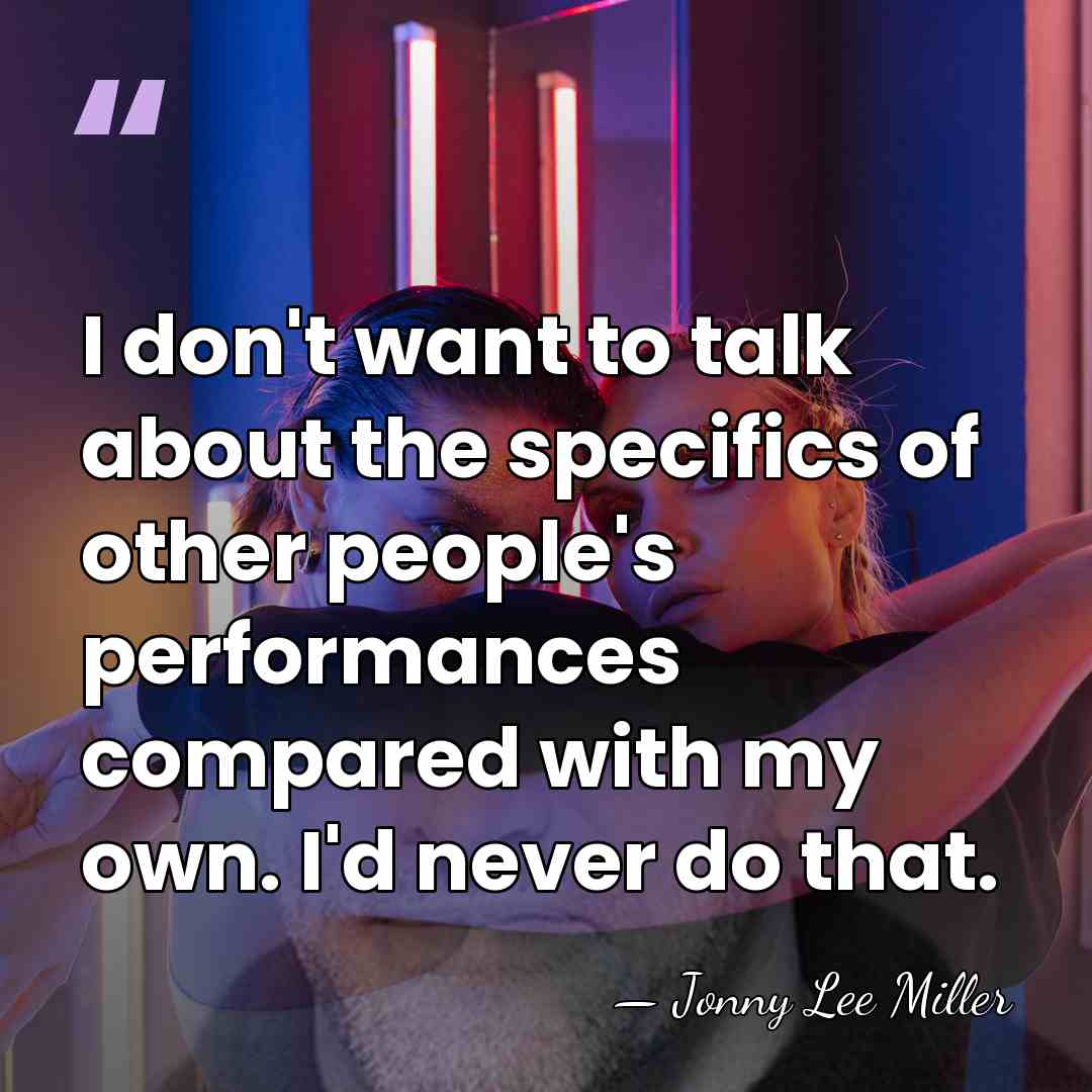 I don't want to talk about the specifics of other people's performances&hellip; - Jonny Lee Miller