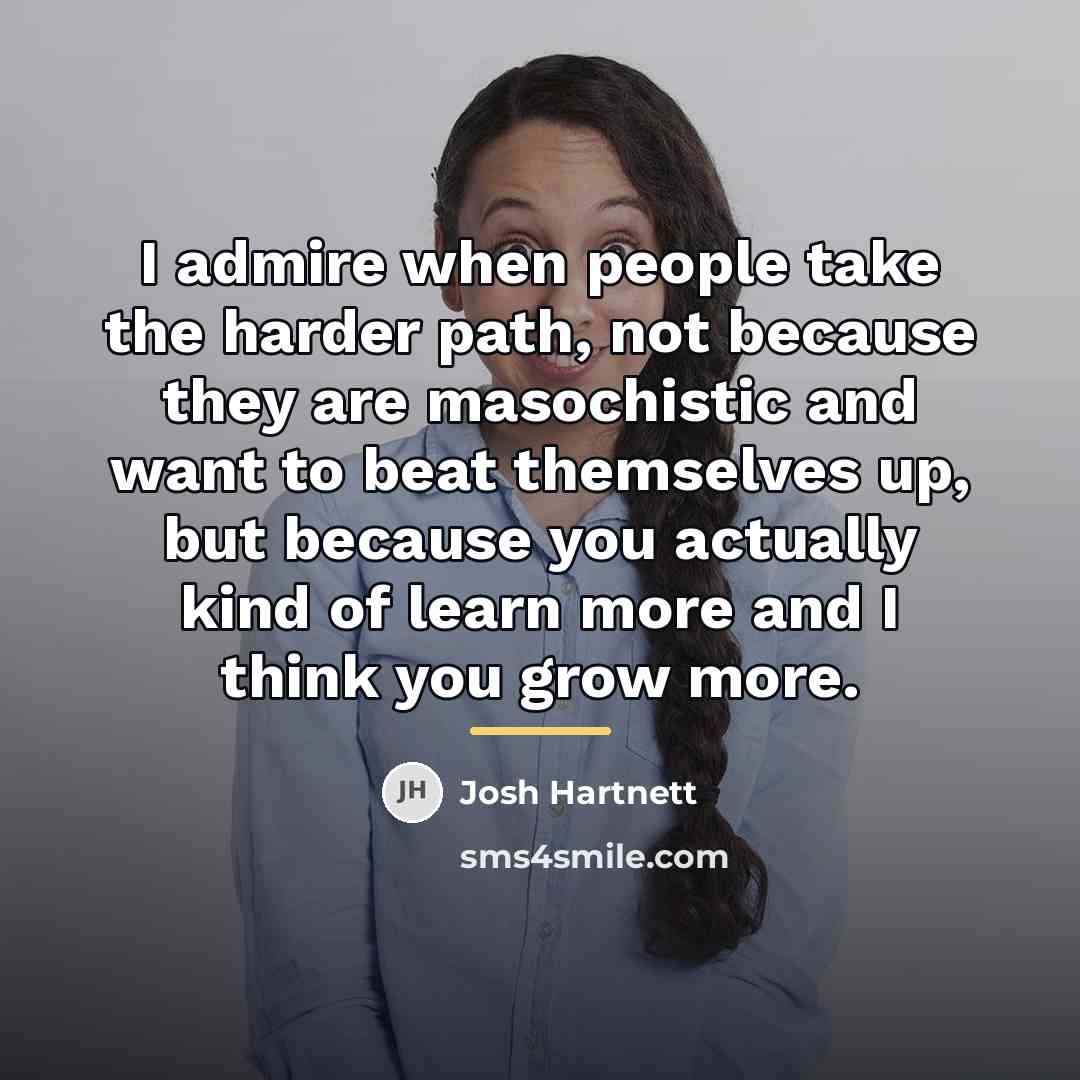 “I admire when people take the harder path, not because…” quote by Josh Hartnett