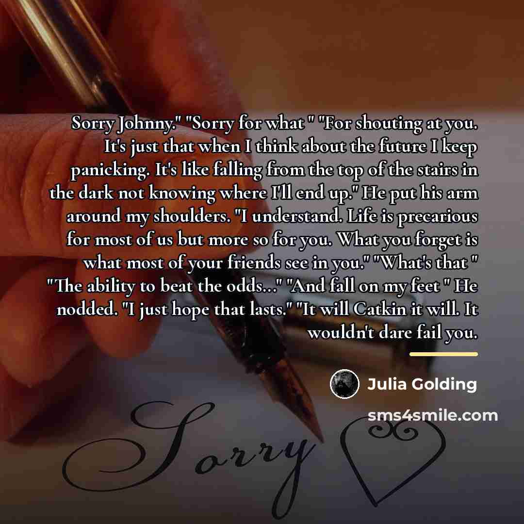 “Sorry Johnny." "Sorry for what " "For shouting at you.…” quote by Julia Golding