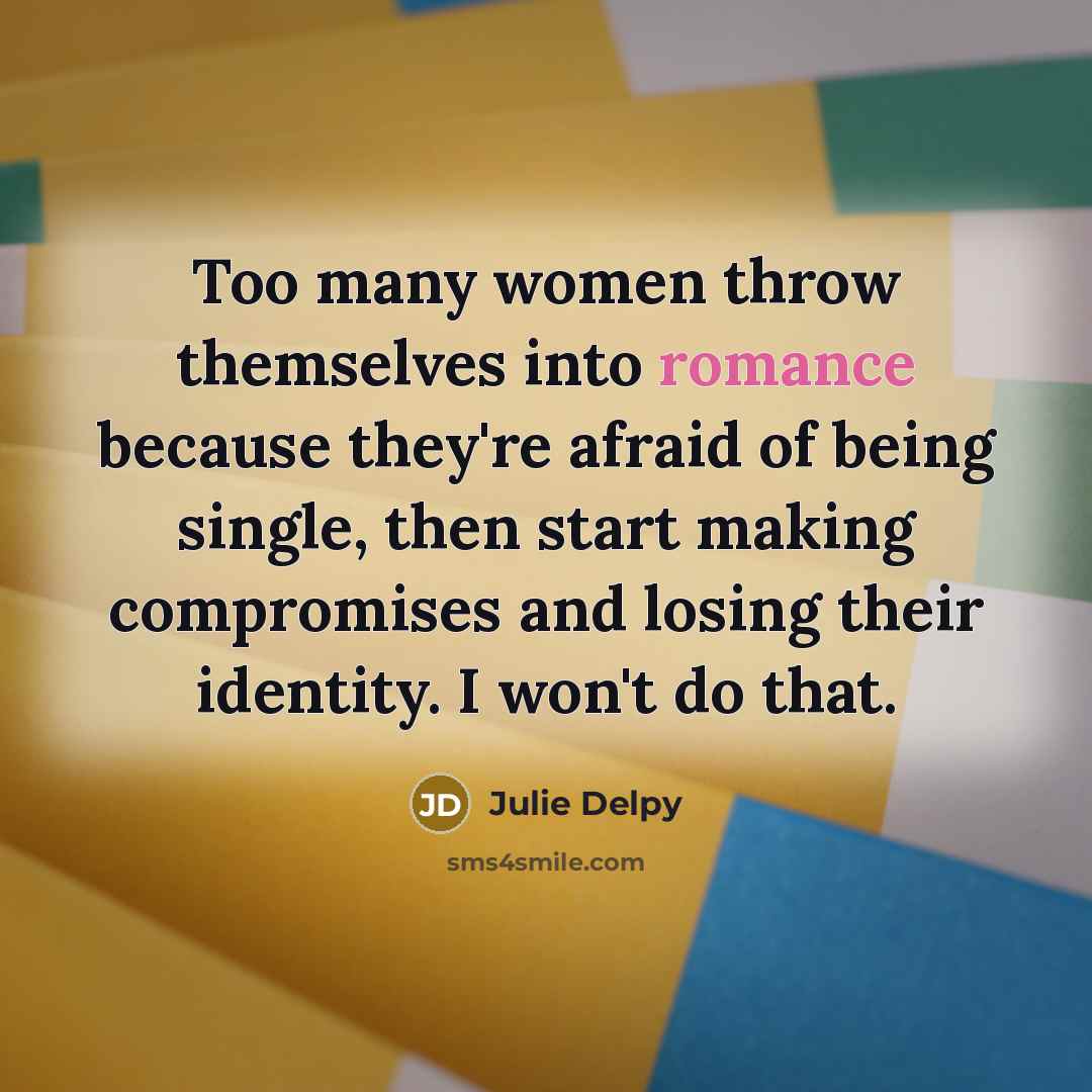 “Too many women throw themselves into romance because they're afraid…” quote by Julie Delpy