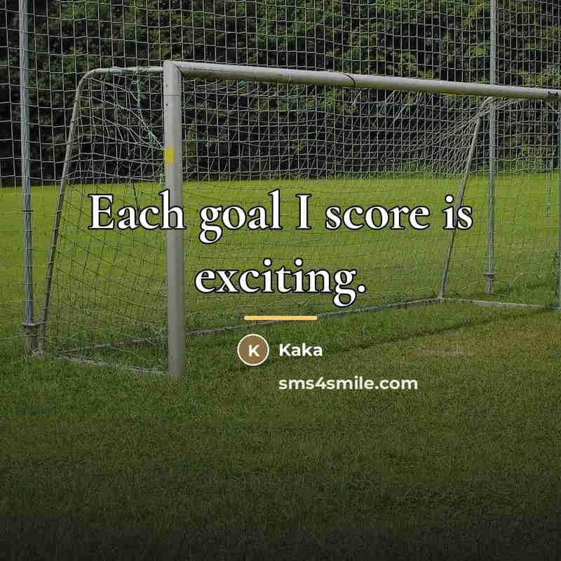“Each goal I score is exciting.…” quote by Kaka