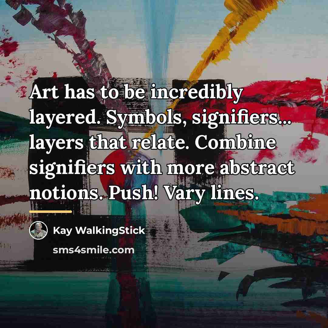 “Art has to be incredibly layered. Symbols, signifiers... layers that…” quote by Kay WalkingStick
