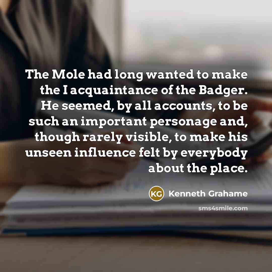 “The Mole had long wanted to make the I acquaintance…” quote by Kenneth Grahame