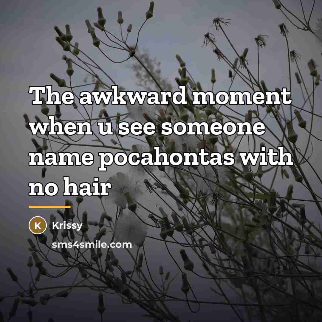“The awkward moment when u see someone name pocahontas with…” quote by Krissy
