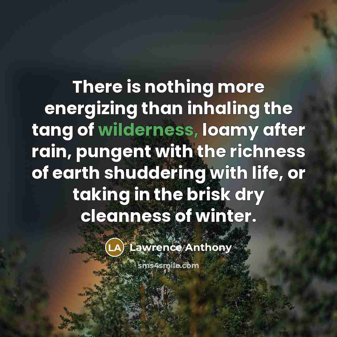 “There is nothing more energizing than inhaling the tang of…” quote by Lawrence Anthony