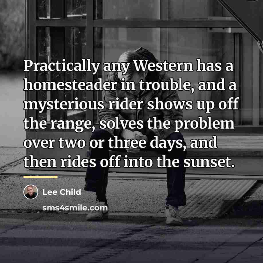 “Practically any Western has a homesteader in trouble, and a…” quote by Lee Child