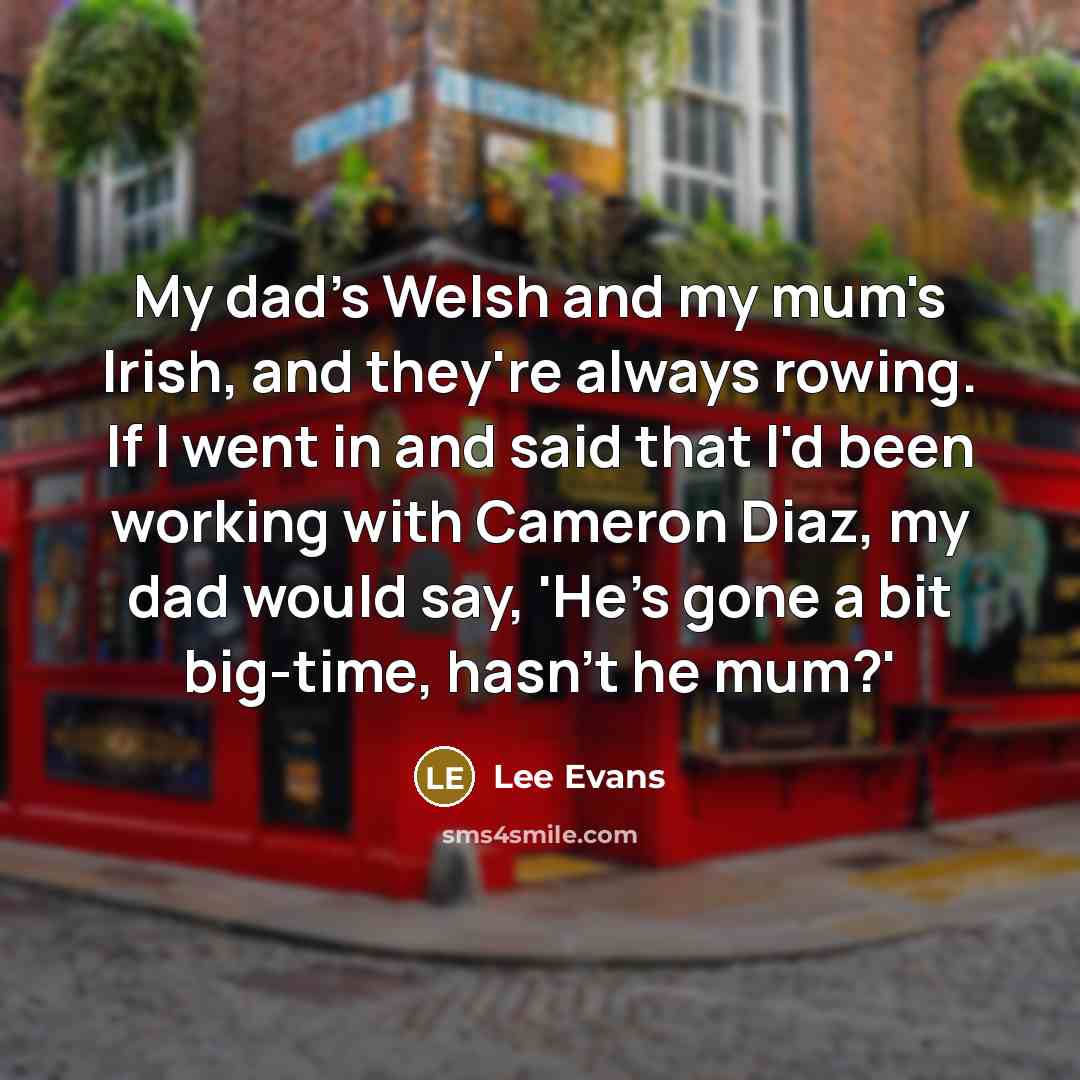 “My dad's Welsh and my mum's Irish, and they're always…” quote by Lee Evans