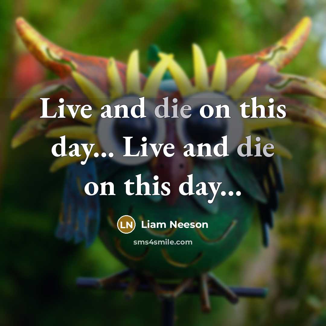 “Live and die on this day... Live and die on…” quote by Liam Neeson