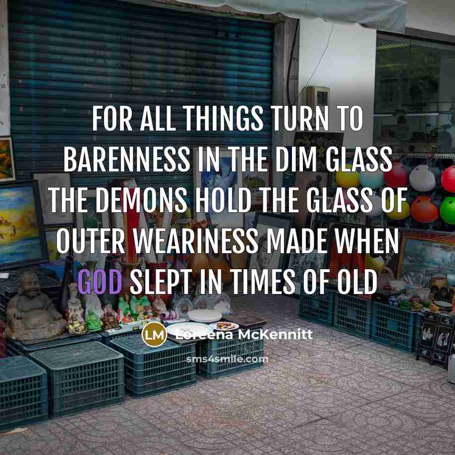 “For all things turn to barenness In the dim glass…” quote by Loreena McKennitt