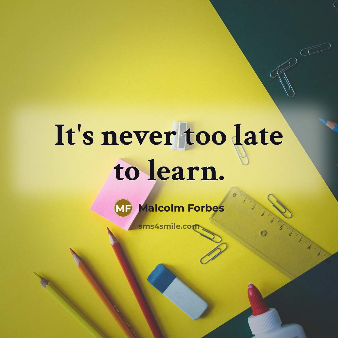 “It's never too late to learn.…” quote by Malcolm Forbes