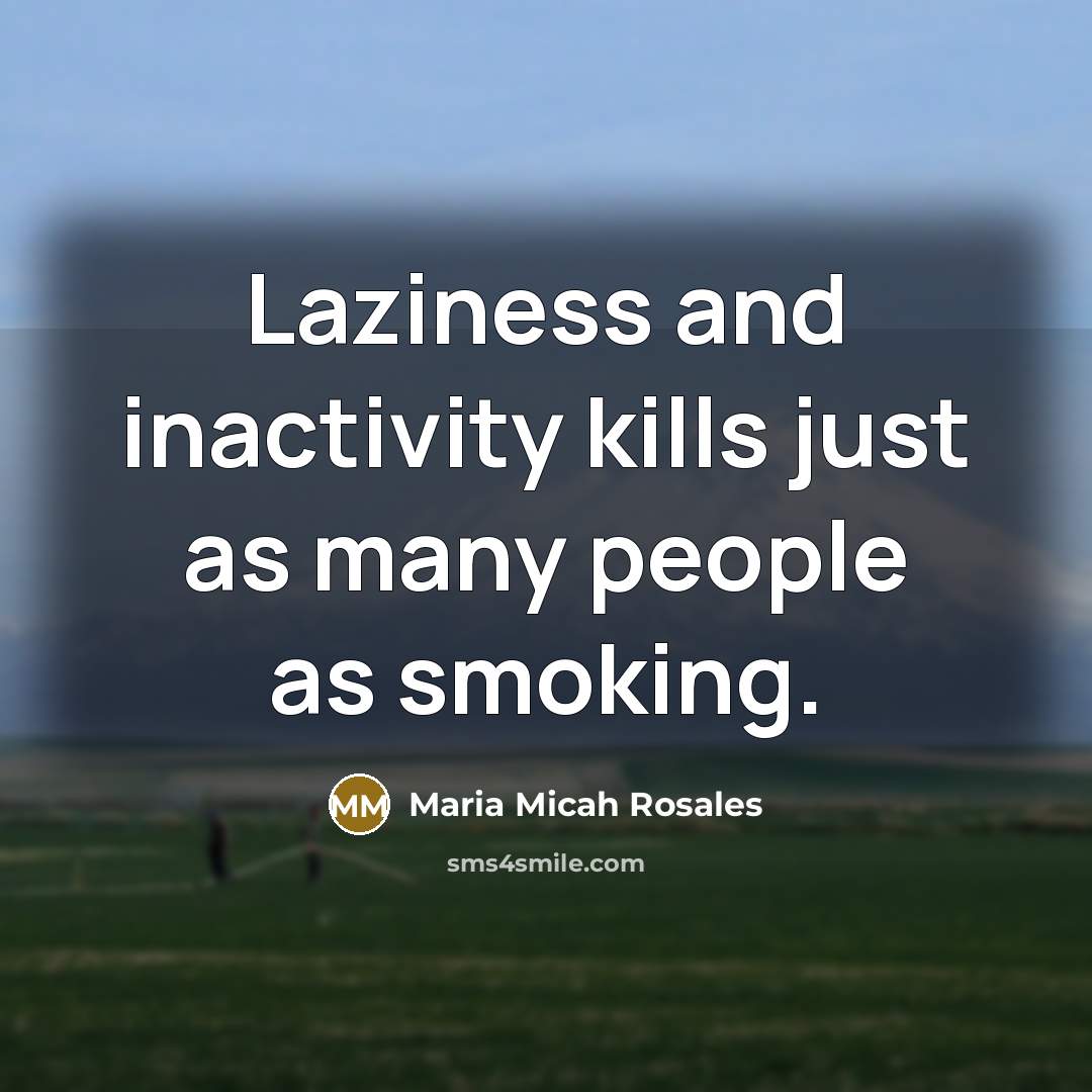 “Laziness and inactivity kills just as many people as smoking.…” quote by Maria Micah Rosales